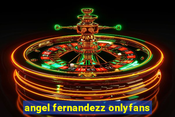 angel fernandezz onlyfans